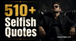 510+ Selfish Quotes on Greed, Boundaries & Putting Yourself First Right